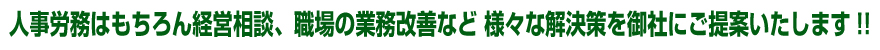 人事労務はもちろん経営相談、職場の業務改善など 様々な解決策を御社にご提案いたします!!